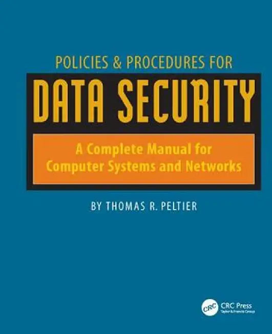Policies and Procedures for Data Security: A Complete Manual for Computer Systems and Networks by Thomas Peltier