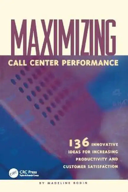 Maximizing Call Center Performance: 136 Innovative Ideas for Increasing Productivity and Customer Satisfaction by Madeline Bodin