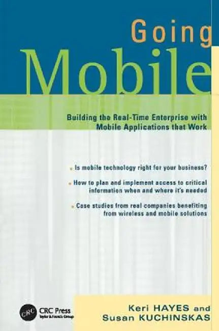 Going Mobile: Building the Real-Time Enterprise with Mobile Applications That Work by Keri Hayes