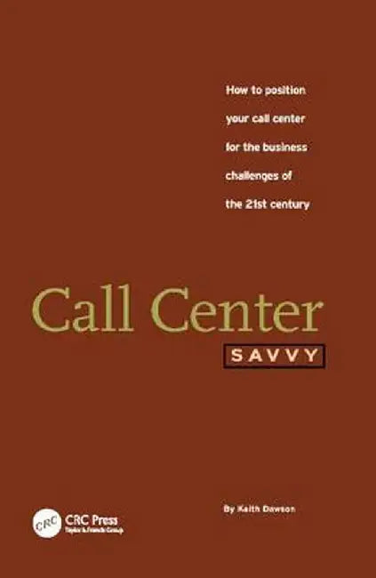 Call Center Savvy: How to Position Your Call Center for the Business Challenges of the 21st Century by Keith Dawson