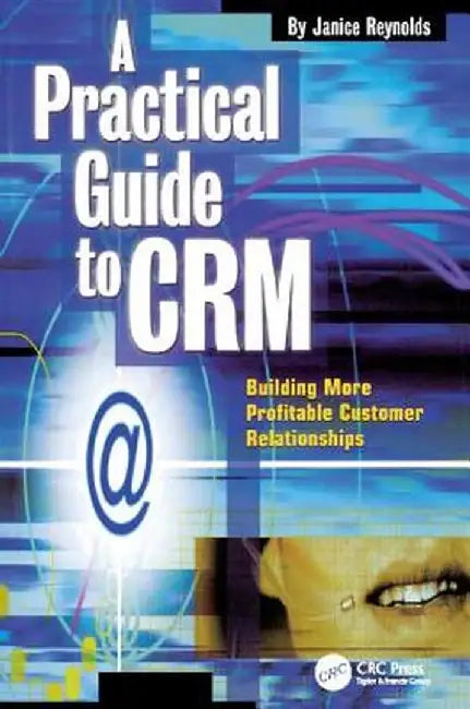 A Practical Guide to Crm: Building More Profitable Customer Relationships by Janice Reynolds