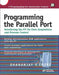 Programming the Parallel Port: Interfacing the PC for Data Acquisition and Process Control by Dhananjay Gadre