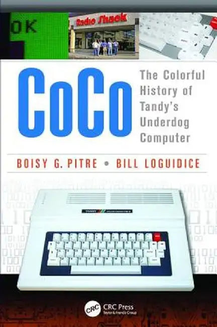 Coco: The Colorful History of Tandy's Underdog Computer by Boisy G Pitre