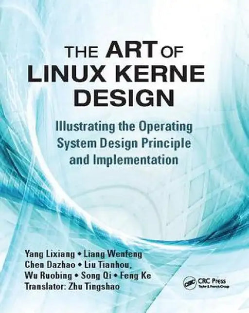 The Art of Linux Kernel Design: Illustrating the Operating System Design Principle and Implementation by Lixiang Yang