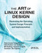 The Art of Linux Kernel Design: Illustrating the Operating System Design Principle and Implementation by Lixiang Yang