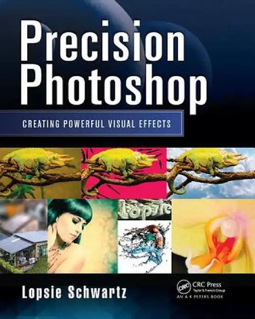 Precision Photoshop: Creating Powerful Visual Effects by Lopsie Schwartz