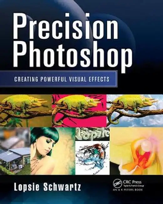 Precision Photoshop: Creating Powerful Visual Effects by Lopsie Schwartz