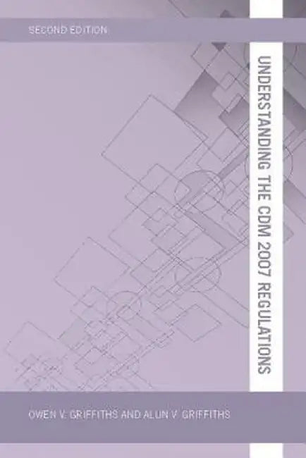 Understanding the CDM 2007 Regulations by Owen V Griffiths