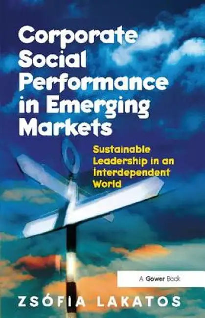 Corporate Social Performance in Emerging Markets: Sustainable Leadership in an Interdependent World by Zs¿fia Lakatos