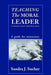 Teaching the Moral Leader: A Literature-Based Leadership Course: A Guide for Instructors by Sandra J. Sucher