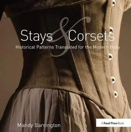 Stays and Corsets: Historical Patterns Translated for the Modern Body by Mandy Barrington