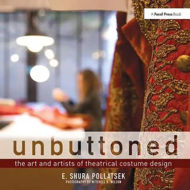 Unbuttoned: The Art and Artists of Theatrical Costume Design by Shura Pollatsek