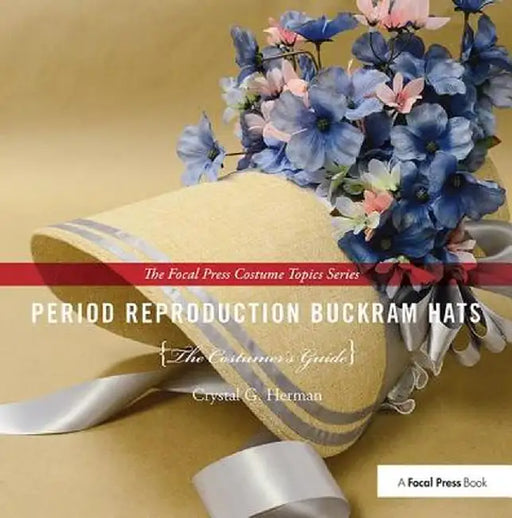 Period Reproduction Buckram Hats: The Costumer's Guide by Crystal G. Herman
