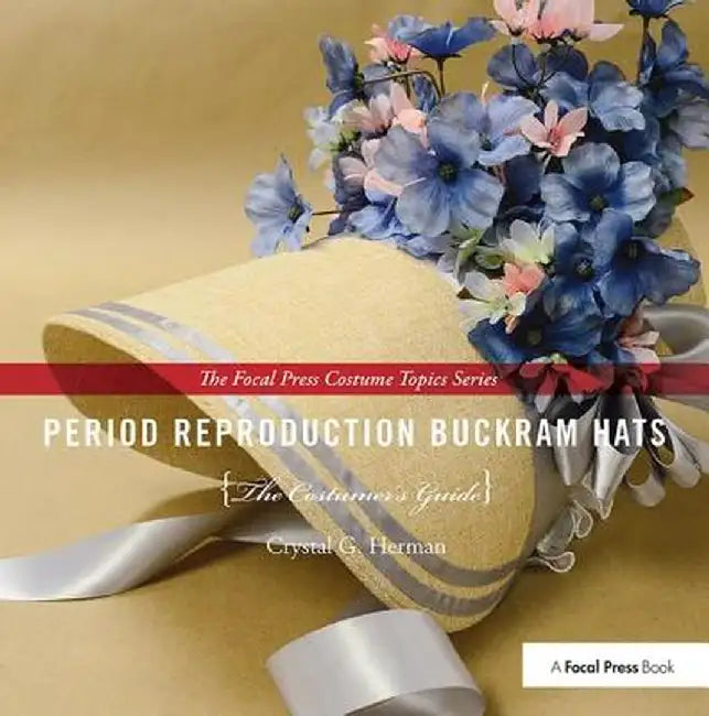 Period Reproduction Buckram Hats: The Costumer's Guide by Crystal G. Herman