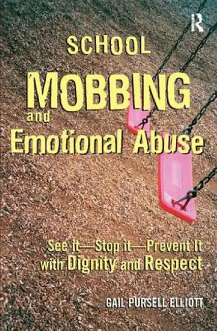 School Mobbing and Emotional Abuse: See It - Stop It - Prevent It with Dignity and Respect by Gail Pursell Elliott