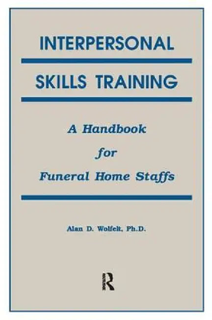 Interpersonal Skills Training: A Handbook for Funeral Service Staffs by Alan Wolfelt