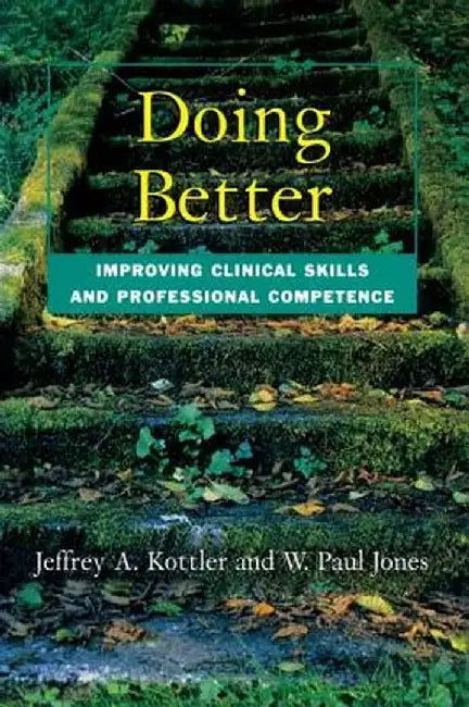 Doing Better: Improving Clinical Skills and Professional Competence by Jeffrey Kottler