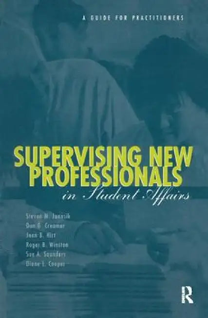 Supervising New Professionals in Student Affairs: A Guide for Practioners by Steven M. Janosik