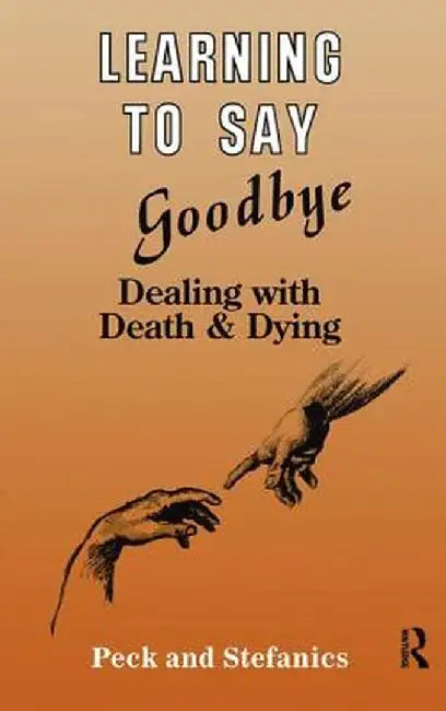 Learning to Say Goodbye: Dealing with Death and Dying by Rosalie Peck