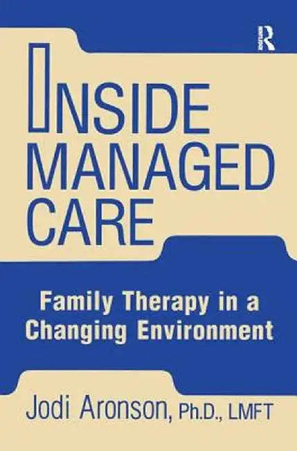 Inside Managed Care: Family Therapy in a Changing Environment by Judi Aronson