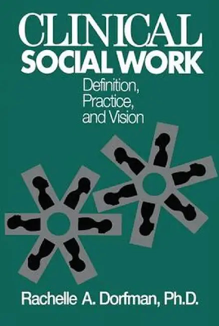Clinical Social Work: Definition, Practice and Vision by Rachelle A. Dorfman