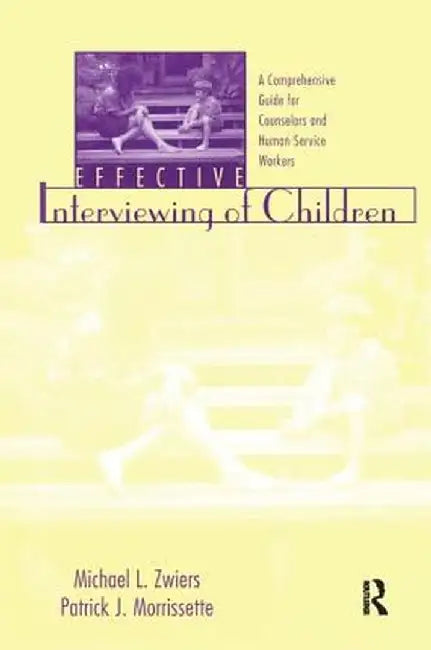 Effective Interviewing of Children: A Comprehensive Guide for Counselors and Human Service Workers by Michael Zwiers