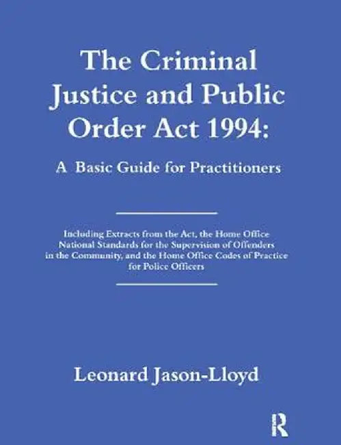 The Criminal Justice and Public Order ACT 1994: A Basic Guide for Practitioners by Leonard Jason-Lloyd