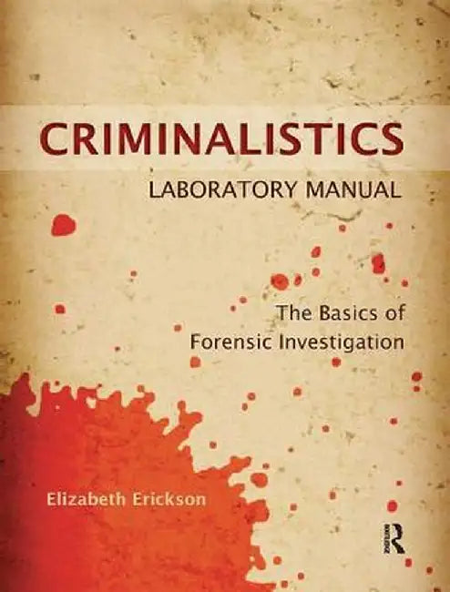 Criminalistics Laboratory Manual: The Basics of Forensic Investigation by Elizabeth Erickson