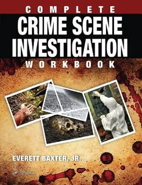 Complete Crime Scene Investigation Workbook by Everett Baxter Jr.