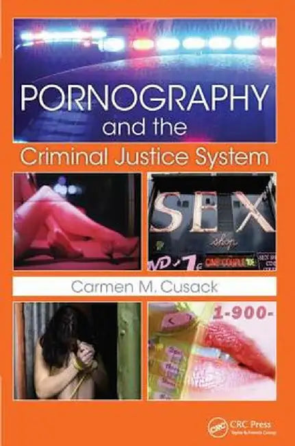 Pornography and the Criminal Justice System by Carmen M. Cusack