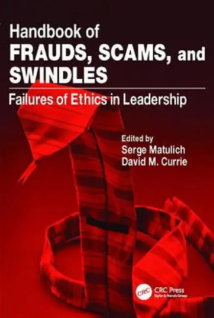 Handbook of Frauds, Scams, and Swindles: Failures of Ethics in Leadership by Serge Matulich
