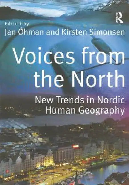 Voices From The North: New Trends In Nordic Human Geography by Jan Öhman