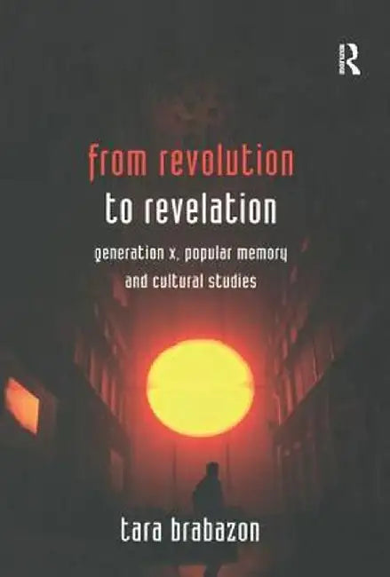 From Revolution to Revelation: Generation X, Popular Memory and Cultural Studies by Tara Brabazon