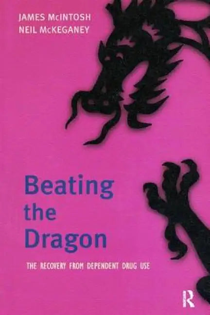 Beating the Dragon: The Recovery from Dependent Drug Use by James McIntosh