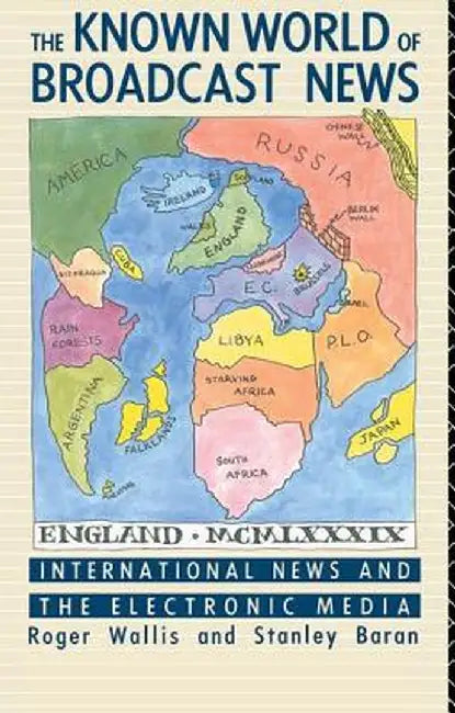 The Known World of Broadcast News: International News and the Electronic Media by Stanley Baran