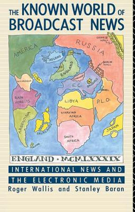 The Known World of Broadcast News: International News and the Electronic Media by Stanley Baran