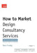 How to Market Design Consultancy Services: Finding, Winning, Keeping and Developing Clients by Shan Preddy