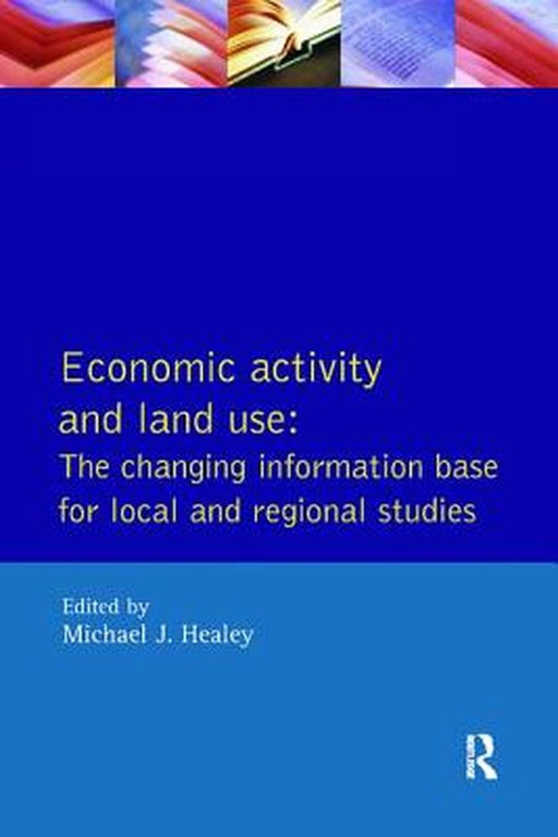 Economic Activity and Land Use the Changing Information Base for Localand Regional Studies by Michael J. Healey