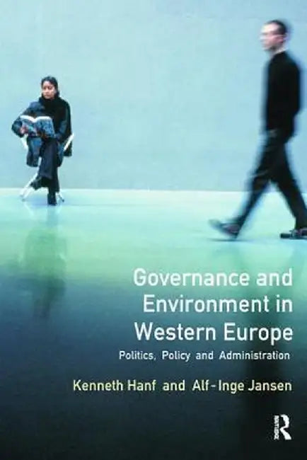Governance and Environment in Western Europe: Politics, Policy and Administration by Kenneth Hanf