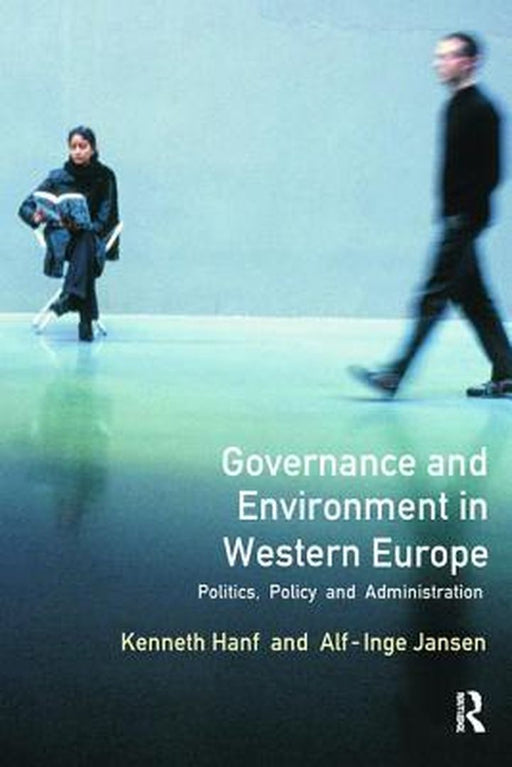 Governance and Environment in Western Europe: Politics, Policy and Administration by Kenneth Hanf