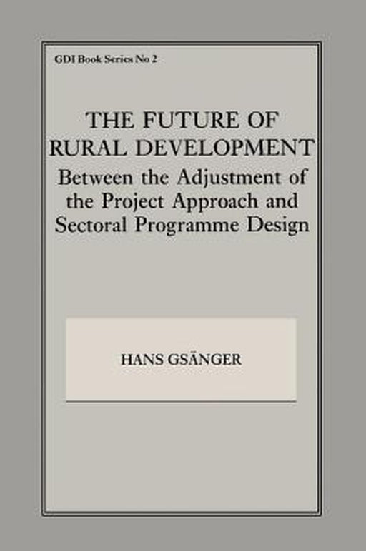 The Future of Rural Development: Between the Adjustment of the Project Approach and Sectoral Programme Desig by Hans Gsanger