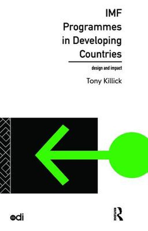 IMF Programmes in Developing Countries: Design and Impact by Tony Killick
