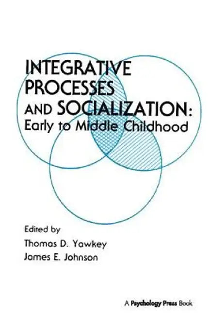 Integrative Processes and Socialization: Early to Middle Childhood by Thomas D. Yawkey