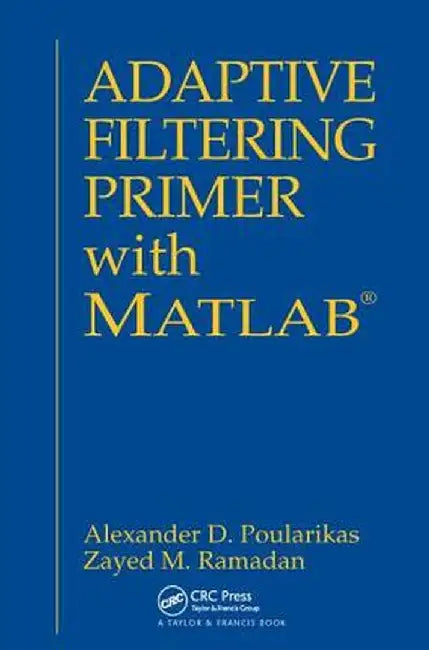 Adaptive Filtering Primer with MATLAB by Alexander D. Poularikas