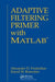 Adaptive Filtering Primer with MATLAB by Alexander D. Poularikas