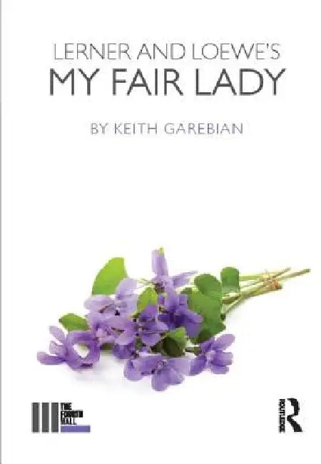 Lerner and Loewe's My Fair Lady by Keith Garebian