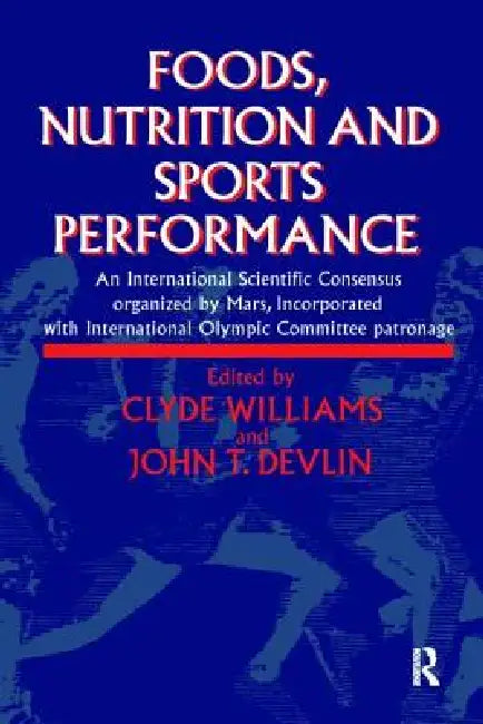 Foods, Nutrition and Sports Performance: An International Scientific Consensus Organized by Mars Incorporated with International Olympic Committee Pat by J. R. Devlin
