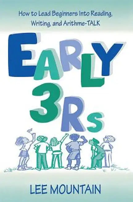 Early 3 RS: How to Lead Beginners Into Reading, Writing, and Arithme-Talk by Lee Mountain