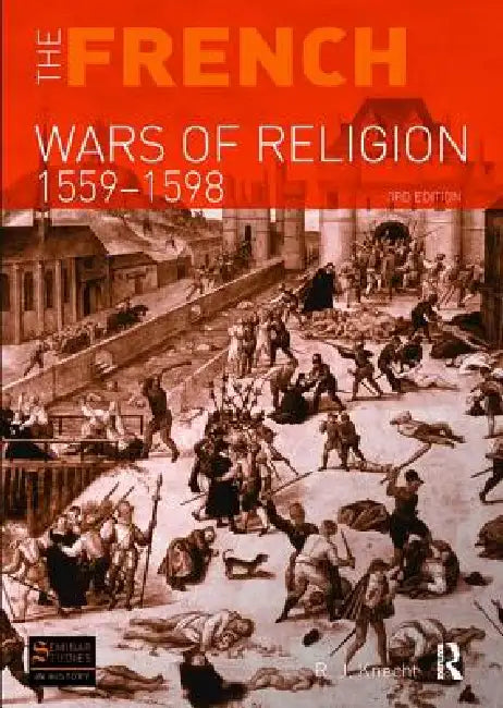 The French Wars of Religion 1559-1598 by R. J. Knecht
