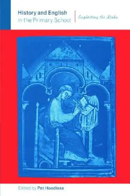 History and English in the Primary School: Exploiting the Links by Pat Hoodless